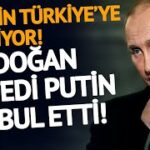 Putin Türkiye’ye Geliyor!